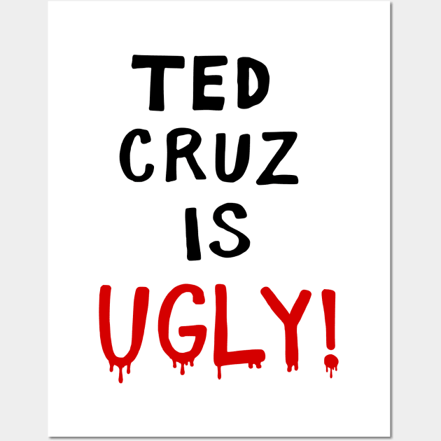 TED CRUZ IS UGLY! Wall Art by MAR-A-LAGO RAIDERS